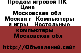 Продам игровой ПК › Цена ­ 45 000 - Московская обл., Москва г. Компьютеры и игры » Настольные компьютеры   . Московская обл.